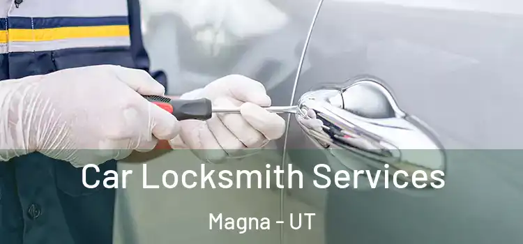 Car Locksmith Services Magna - UT